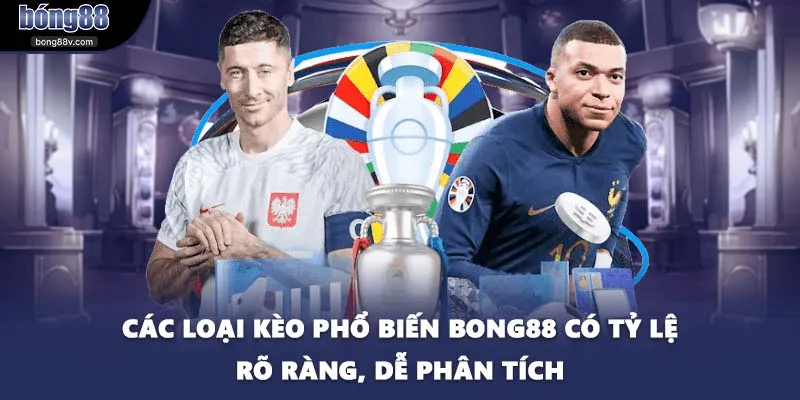 Các loại kèo phổ biến BONG88 có tỷ lệ rõ ràng, dễ phân tích