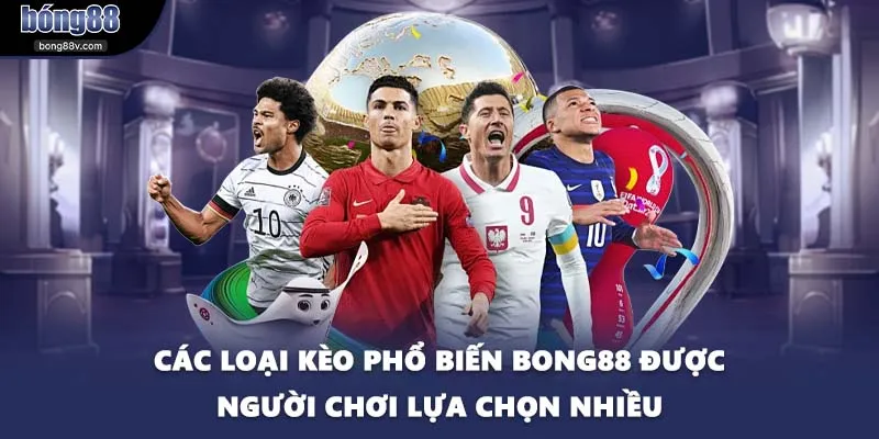 Các loại kèo phổ biến BONG88 được người chơi lựa chọn nhiều
