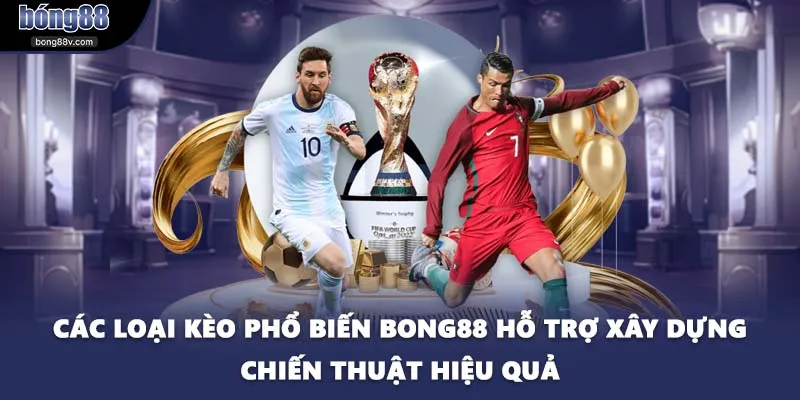 Các loại kèo phổ biến BONG88 hỗ trợ xây dựng chiến thuật hiệu quả