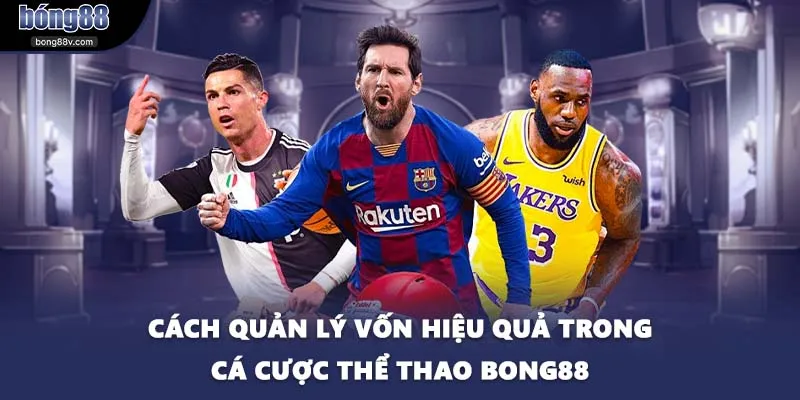 Cách Quản Lý Vốn Hiệu Quả Trong Cá Cược Thể Thao BONG88