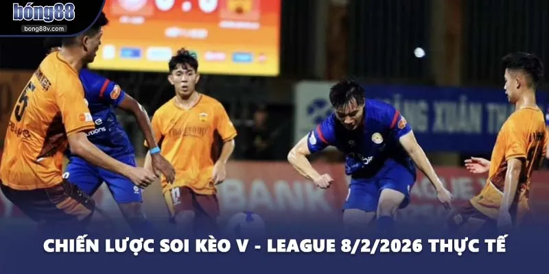Chiến lược soi kèo V - League 8/2/2026 thực tế