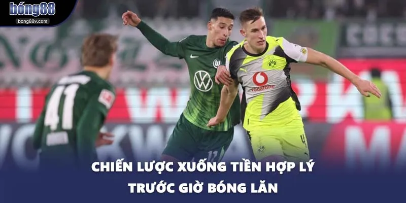 Chiến lược xuống tiền hợp lý trước giờ bóng lăn