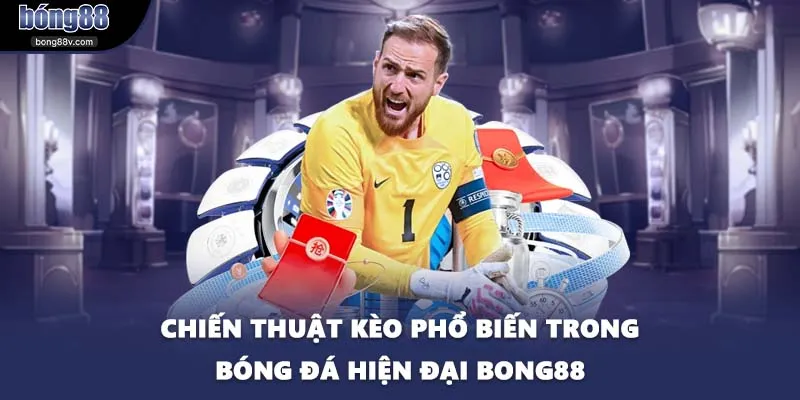Chiến thuật kèo phổ biến trong bóng đá hiện đại BONG88