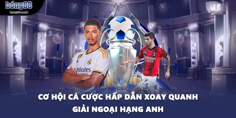 Cơ hội cá cược hấp dẫn xoay quanh giải ngoại hạng Anh