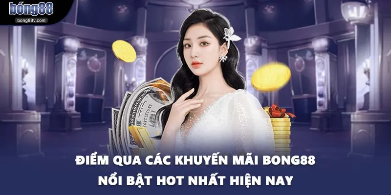 Điểm qua các khuyến mãi BONG88 nổi bật hot nhất hiện nay