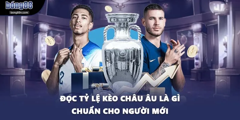 Đọc tỷ lệ kèo châu Âu là gì chuẩn cho người mới