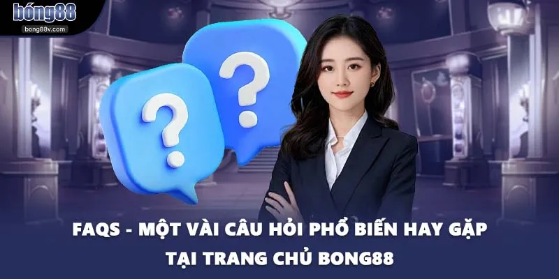 FAQs - Một vài câu hỏi phổ biến hay gặp tại trang chủ BONG88