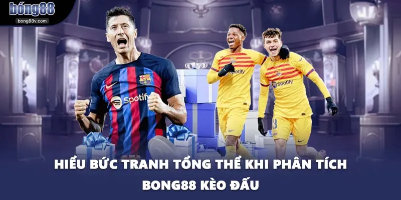 Hiểu bức tranh tổng thể khi phân tích BONG88 kèo đấu