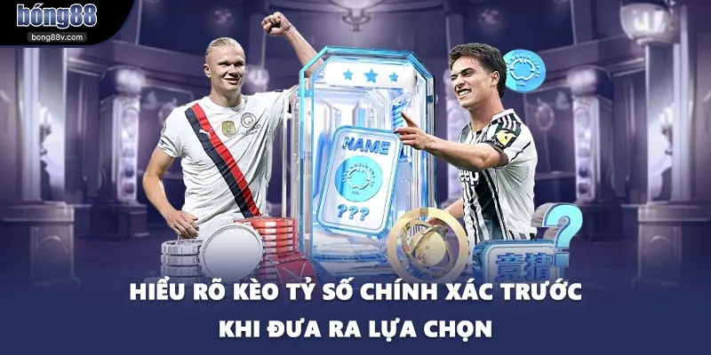 Hiểu rõ kèo tỷ số chính xác trước khi đưa ra lựa chọn