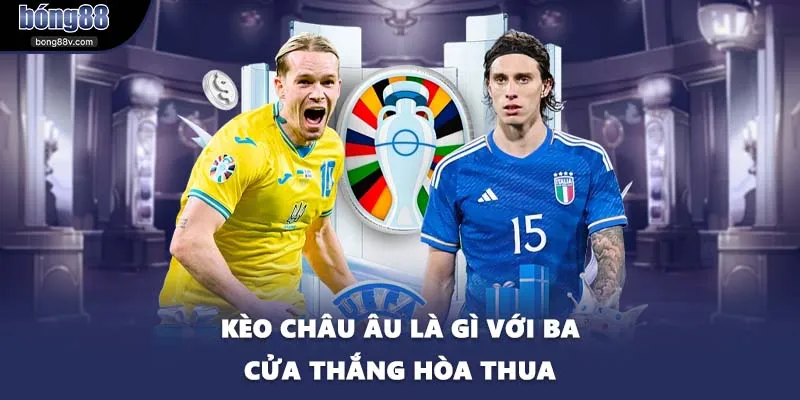 Kèo châu Âu là gì với ba cửa thắng hòa thua