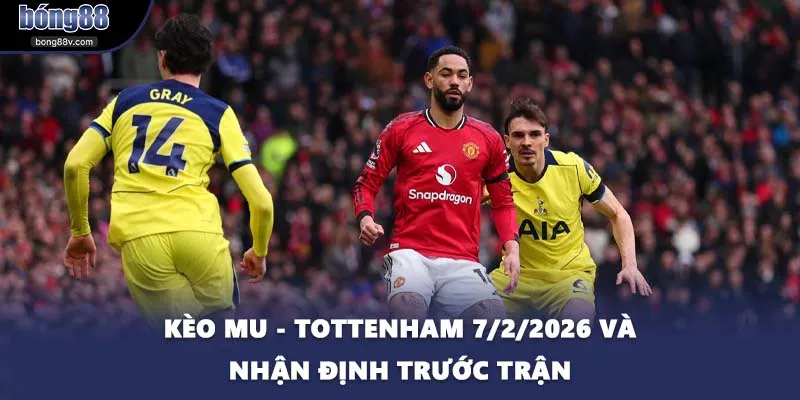 Kèo MU - Tottenham 7/2/2026 Và Nhận Định Trước Trận