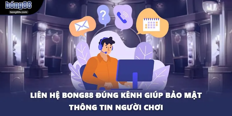 Liên hệ BONG88 đúng kênh giúp bảo mật thông tin người chơi