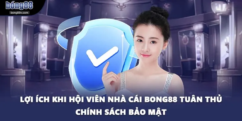 Lợi ích khi hội viên nhà cái BONG88 tuân thủ chính sách bảo mật