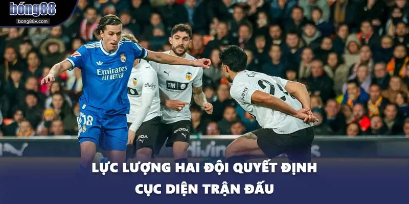 Lực lượng hai đội quyết định cục diện trận đấu