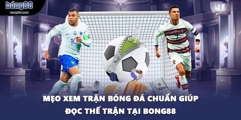 Mẹo Xem Trận Bóng Đá Chuẩn Giúp Đọc Thế Trận Tại BONG88