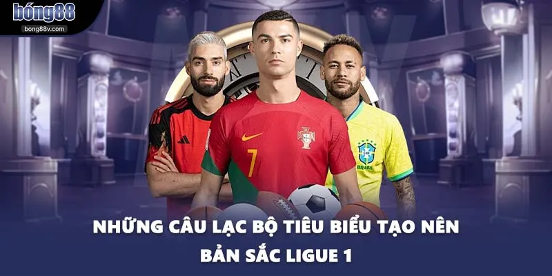 Những câu lạc bộ tiêu biểu tạo nên bản sắc Ligue 1