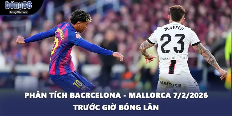 Phân Tích Bacrcelona - Mallorca 7/2/2026 Trước Giờ Bóng Lăn