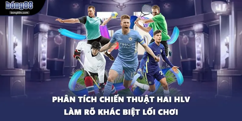 Phân tích chiến thuật hai HLV làm rõ khác biệt lối chơi
