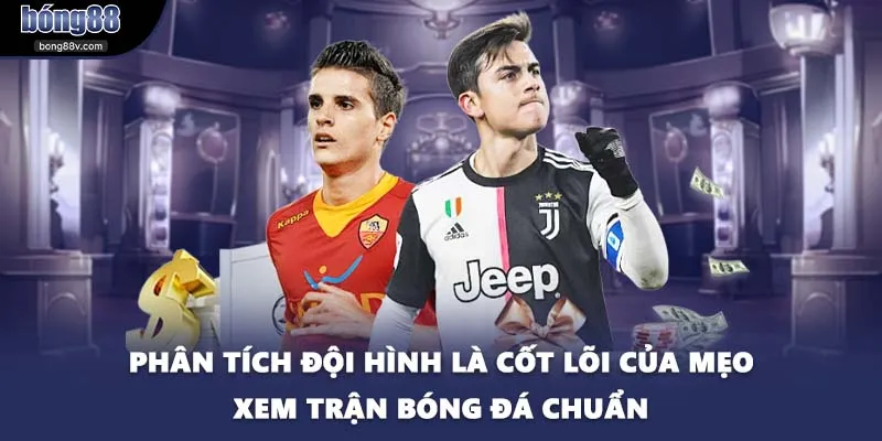 Phân tích đội hình là cốt lõi của mẹo xem trận bóng đá chuẩn