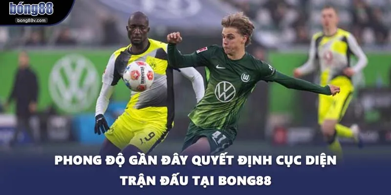Phong độ gần đây quyết định cục diện trận đấu tại BONG88