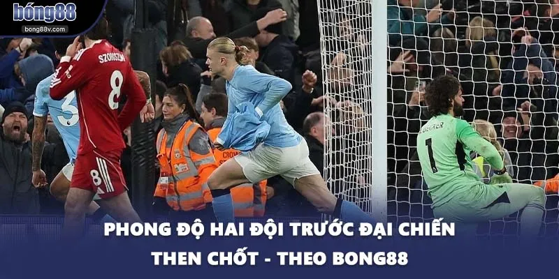 Phong độ hai đội trước đại chiến then chốt - theo BONG88