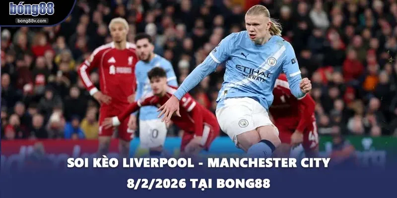 Soi Kèo Liverpool - Manchester City 8/2/2026 Tại BONG88