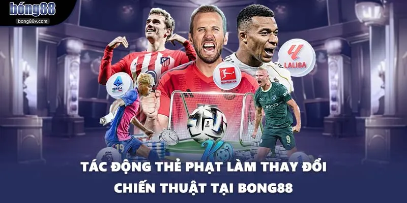 Tác động thẻ phạt làm thay đổi chiến thuật tại BONG88