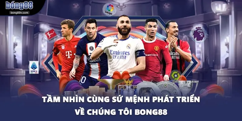 Tầm nhìn cùng sứ mệnh phát triển về chúng tôi BONG88