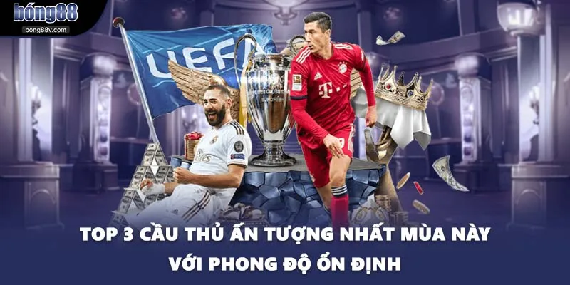 Top 3 cầu thủ ấn tượng nhất mùa này với phong độ ổn định