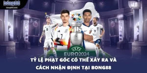 Tỷ Lệ Phạt Góc Có Thể Xảy Ra Và Cách Nhận Định Tại BONG88