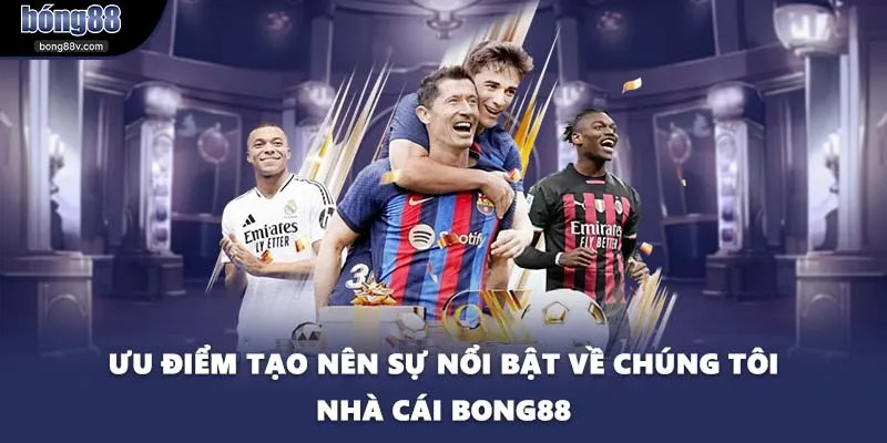 Ưu điểm tạo nên sự nổi bật về chúng tôi nhà cái BONG88