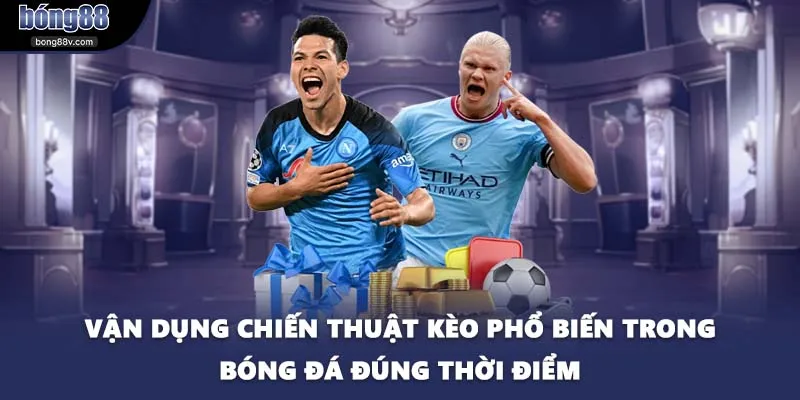Vận dụng chiến thuật kèo phổ biến trong bóng đá đúng thời điểm
