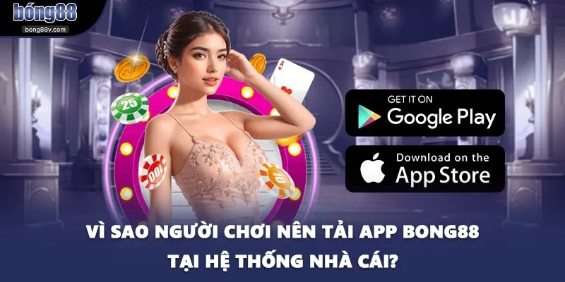 Vì sao người chơi nên tải app BONG88 tại hệ thống nhà cái?
