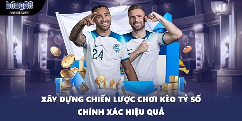 Xây dựng chiến lược chơi kèo tỷ số chính xác hiệu quả